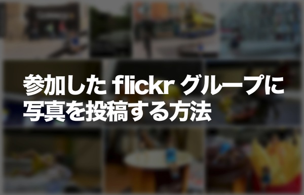 参加したflickrグループに写真を投稿する方法